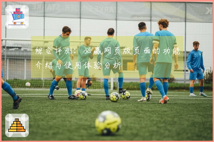 综合评测：必赢网页版页面的功能介绍与使用体验分析