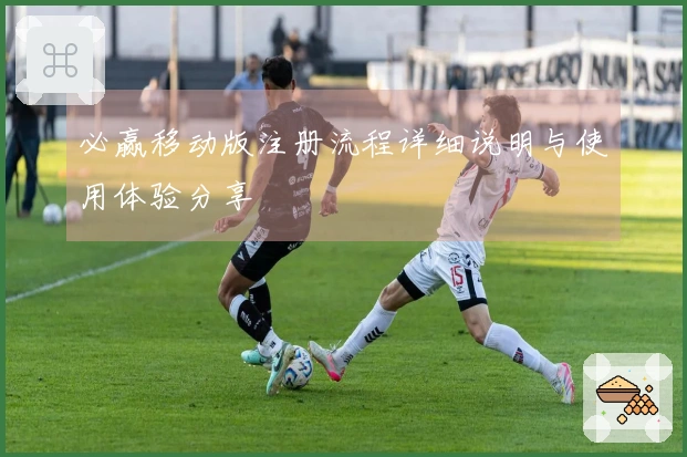 必赢移动版注册流程详细说明与使用体验分享